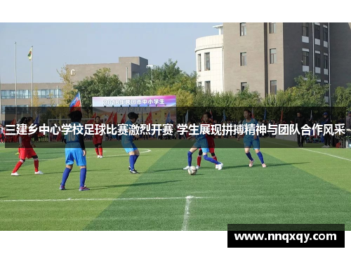 三建乡中心学校足球比赛激烈开赛 学生展现拼搏精神与团队合作风采