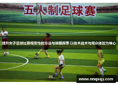 提升女子足球比赛观赏性的方法与策略探索 以技术战术与观众体验为核心