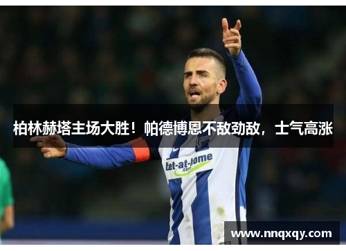 柏林赫塔主场大胜！帕德博恩不敌劲敌，士气高涨