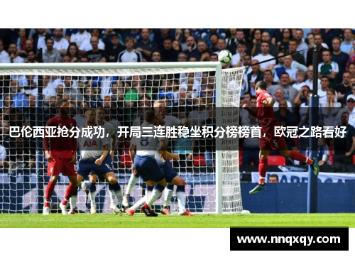 巴伦西亚抢分成功，开局三连胜稳坐积分榜榜首，欧冠之路看好