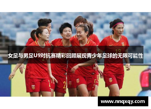 女足与男足U9对抗赛精彩回顾展现青少年足球的无限可能性