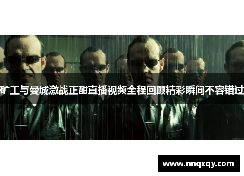 矿工与曼城激战正酣直播视频全程回顾精彩瞬间不容错过
